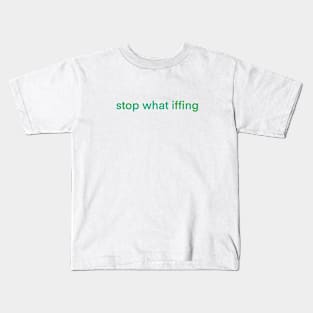 Stop What Iffing | Green Version Kids T-Shirt